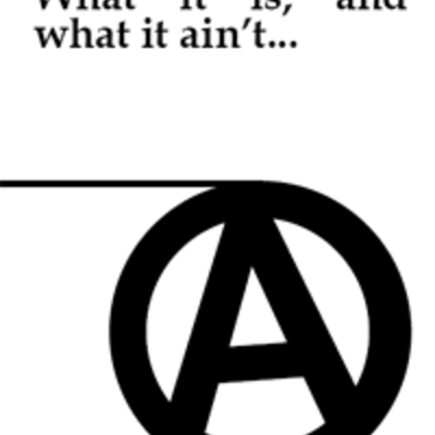 Anarchism: what it is, and what it ain't...